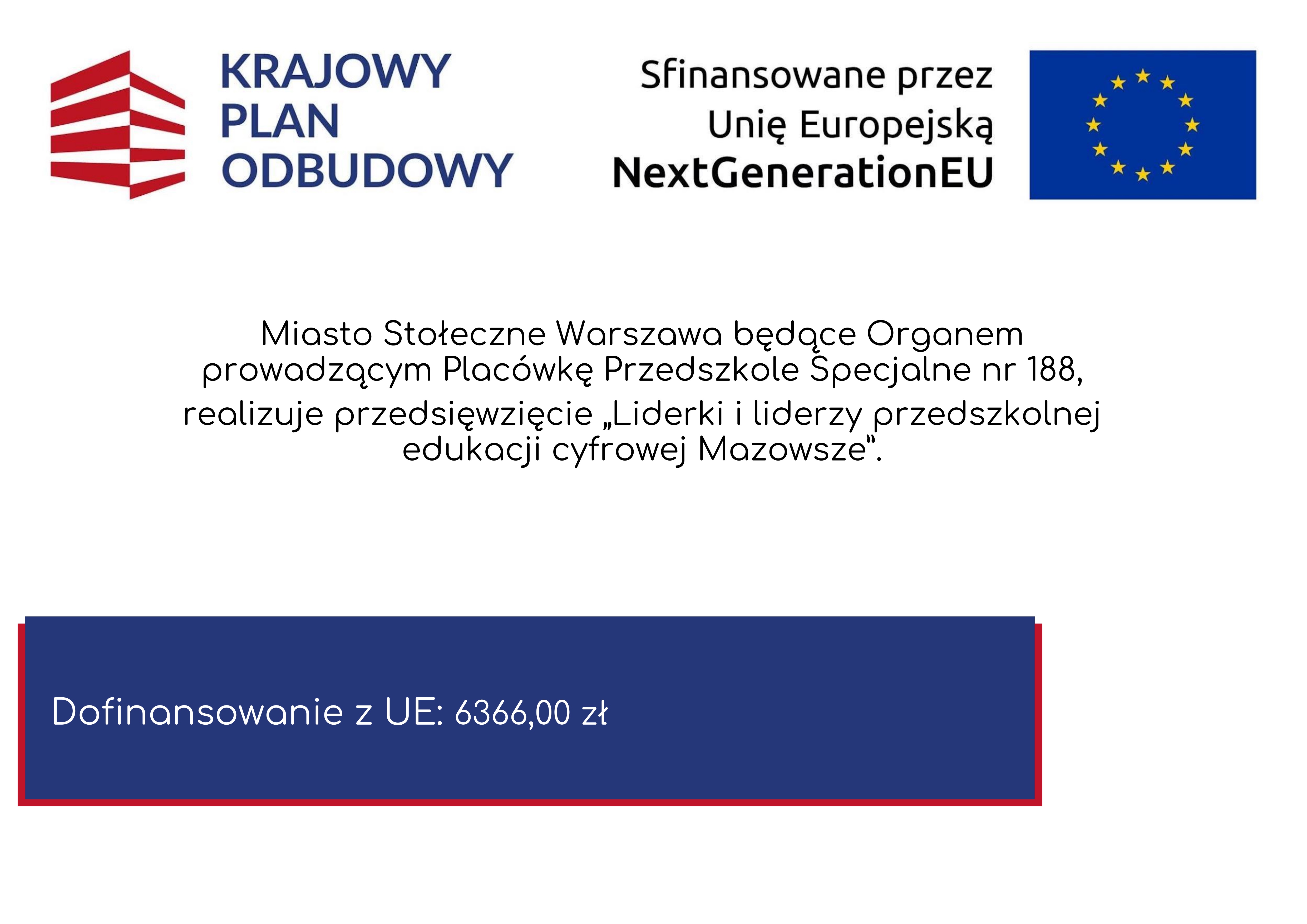 Plakat: Krajowy Plan Odbudowy — Sfinansowane przez Unię Europejską NextGenerationEU. Miasto Stołeczne Warszawa, będące Organem prowadzącym Placówkę Przedszkole Specjalne nr 188, realizuje przedsięwzięcie „Liderki i liderzy przedszkolnej edukacji cyfrowej Mazowsze”. Dofinansowanie z UE: 6366,00 zł.